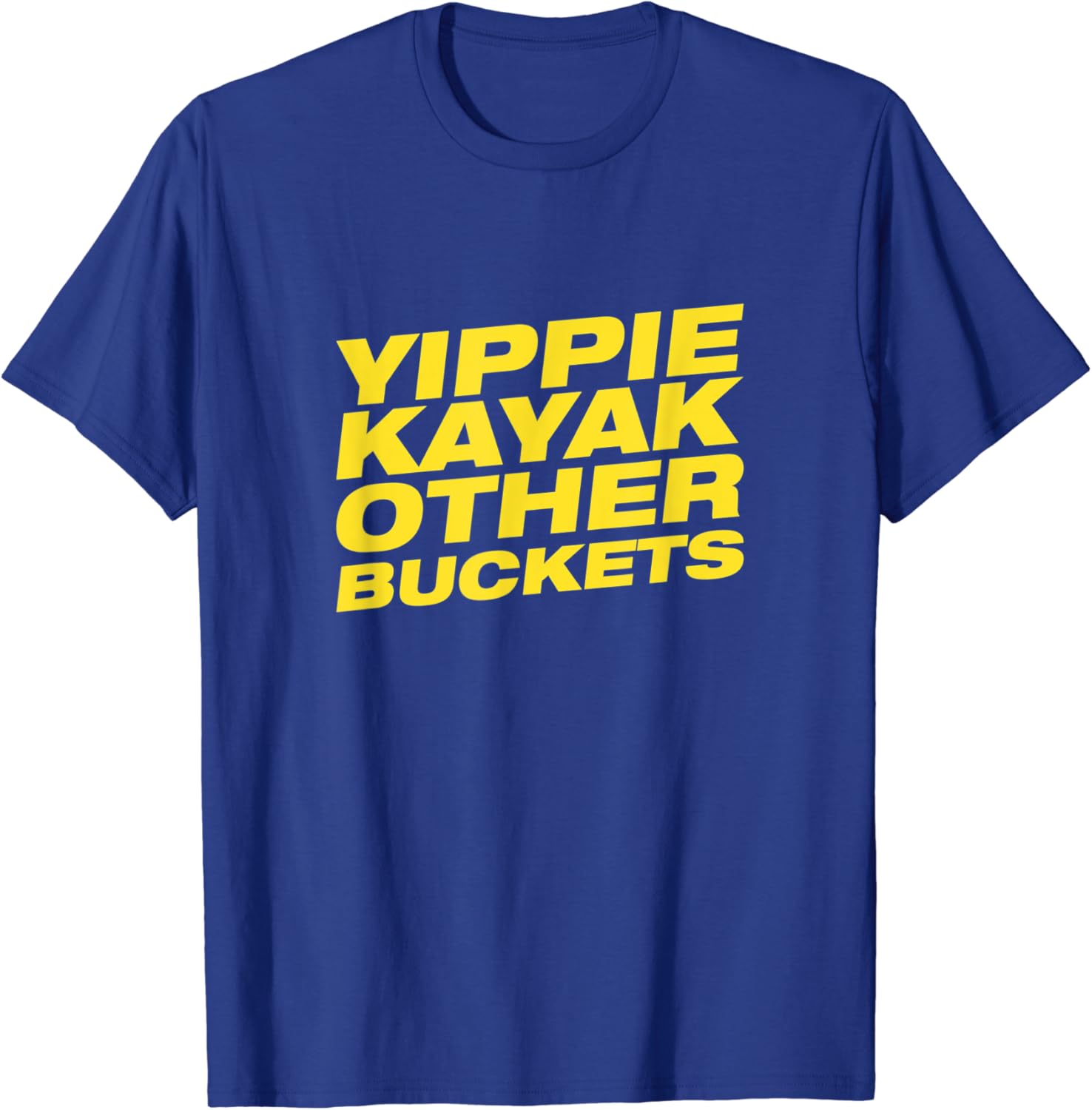 Yippie Kayak Other Buckets TShirt Clothing